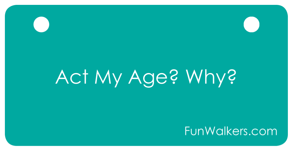 "Act my age? Why?" 3 x 6" Funwalkers Whimsical License Plates for Scooters, Rollators